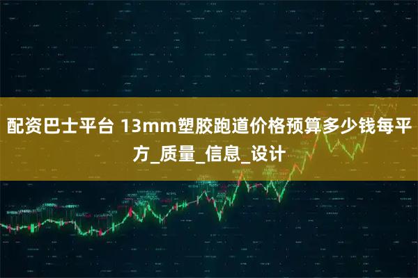 配资巴士平台 13mm塑胶跑道价格预算多少钱每平方_质量_信息_设计